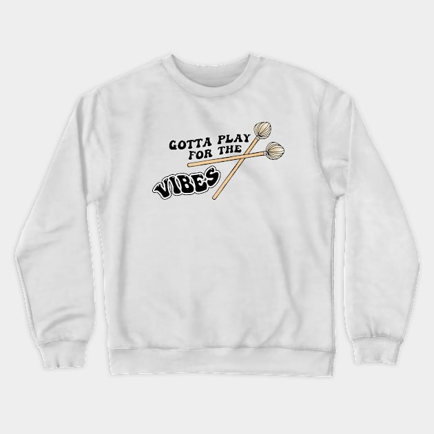 Gotta Play for The Vibes Vibraphonist Playing Vibraphone Good Vibes with Vibraphone Mallet Percussion Crewneck Sweatshirt by Mochabonk